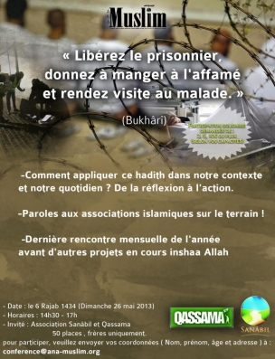 N'oubliez pas le 26 mai in sha Allah.
Ana-muslim reçoit, à l'occasion de sa dernière rencontre mensuelle de l'année, les associations Qassama et Sanabil pour parler autour du thème : 