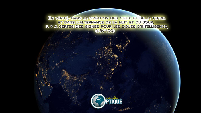 En vérité, dans la création des cieux et de la terre,
et dans l’alternance de la nuit et du jour, 
il y a certes des signes pour les doués d’intelligence,
(s3v190)