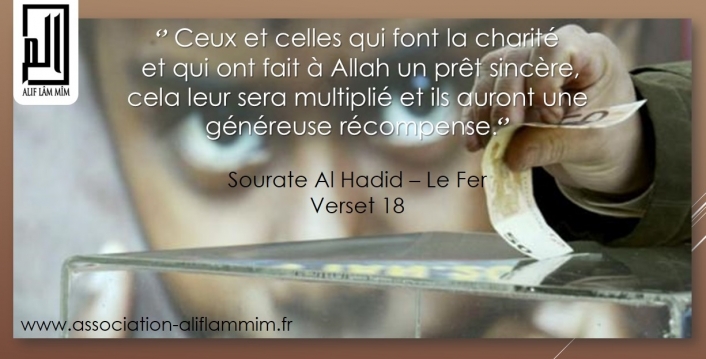 ‘’ Ceux et celles qui font la charité et qui ont fait à Allah un prêt sincère, cela leur sera multiplié et ils auront une généreuse récompense.‘’