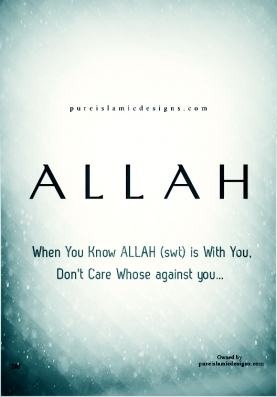 When You Know Allah (swt) is with you, Don't care Whose against you.