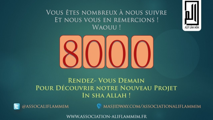 Les 8.000 c'est fait ^__^ 
Rendez vous demain pour découvrir notre nouveau projet ! 

FB : https://www.facebook.com/association.aliflammim
Twitter : https://twitter.com/AssocAlifLamMim
Masjidway : http://www.masjidway.com/associationaliflammim

www.association-aliflammim.fr